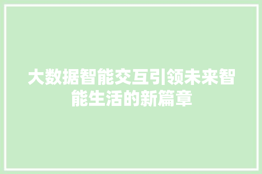 大数据智能交互引领未来智能生活的新篇章