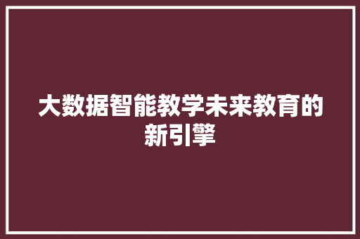 大数据智能教学未来教育的新引擎