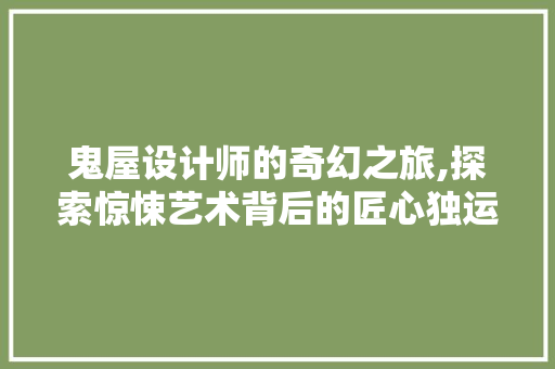 鬼屋设计师的奇幻之旅,探索惊悚艺术背后的匠心独运 响应式设计