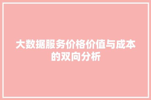 大数据服务价格价值与成本的双向分析