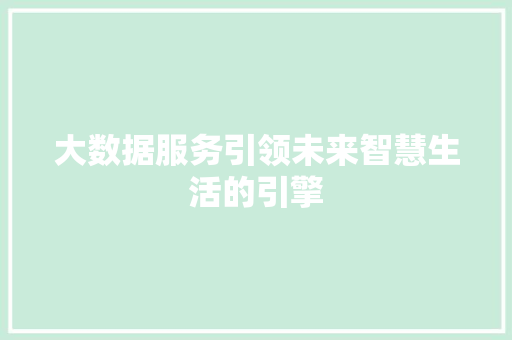 大数据服务引领未来智慧生活的引擎