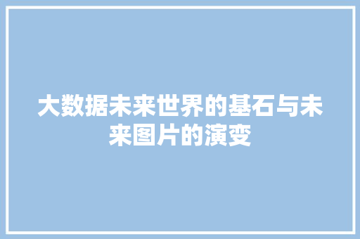 大数据未来世界的基石与未来图片的演变
