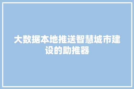 大数据本地推送智慧城市建设的助推器
