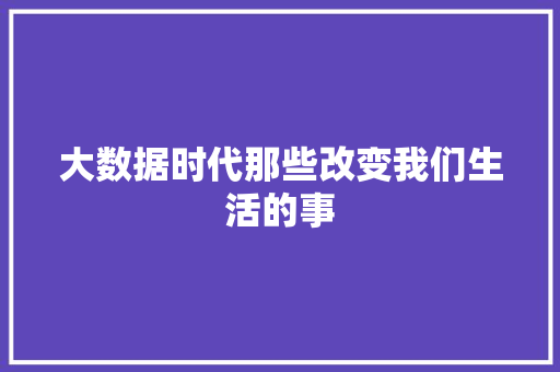 大数据时代那些改变我们生活的事