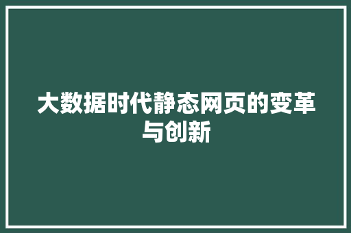 大数据时代静态网页的变革与创新