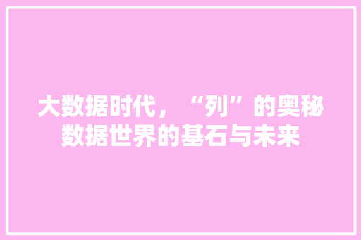 大数据时代，“列”的奥秘数据世界的基石与未来