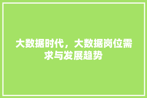 大数据时代，大数据岗位需求与发展趋势