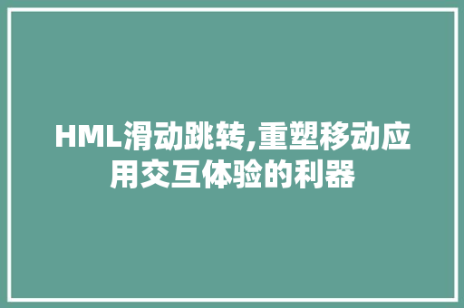 HML滑动跳转,重塑移动应用交互体验的利器