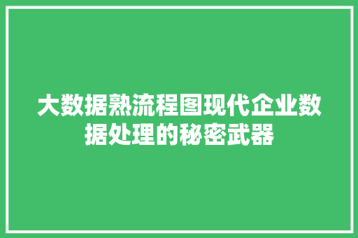 大数据熟流程图现代企业数据处理的秘密武器