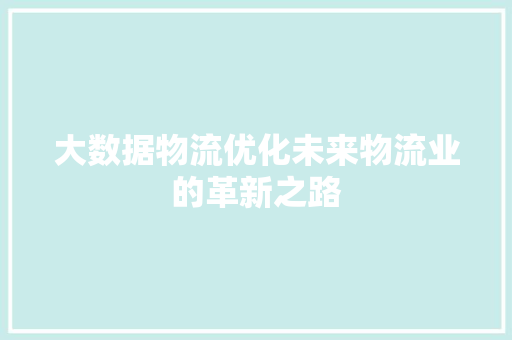 大数据物流优化未来物流业的革新之路
