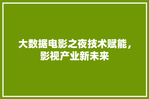 大数据电影之夜技术赋能，影视产业新未来