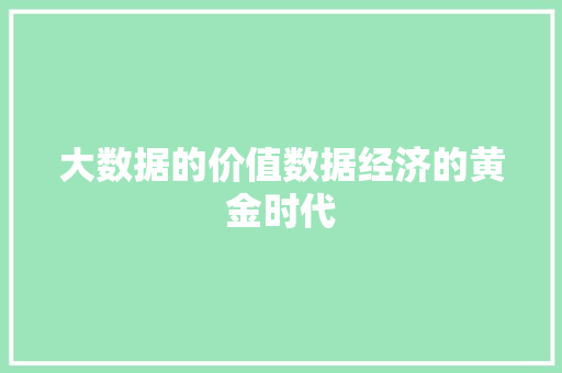 大数据的价值数据经济的黄金时代
