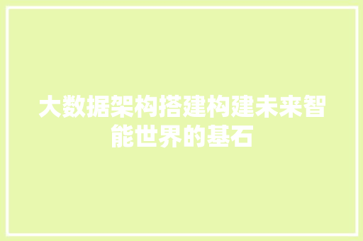 大数据架构搭建构建未来智能世界的基石