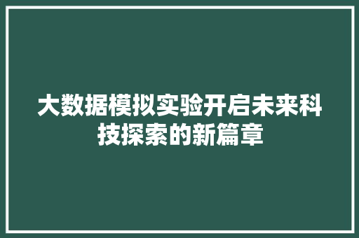 大数据模拟实验开启未来科技探索的新篇章