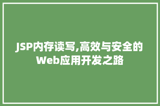 JSP内存读写,高效与安全的Web应用开发之路