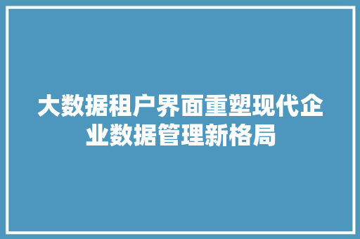 大数据租户界面重塑现代企业数据管理新格局