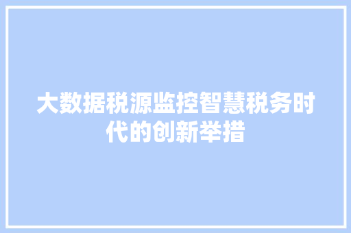 大数据税源监控智慧税务时代的创新举措