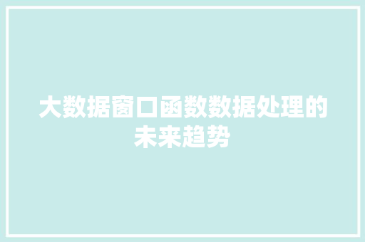 大数据窗口函数数据处理的未来趋势