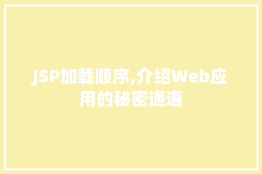 JSP加载顺序,介绍Web应用的秘密通道