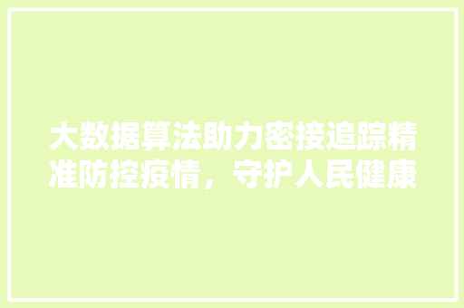 大数据算法助力密接追踪精准防控疫情，守护人民健康