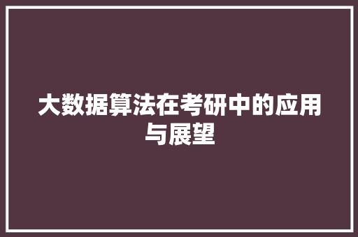 大数据算法在考研中的应用与展望