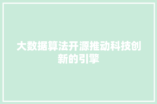大数据算法开源推动科技创新的引擎