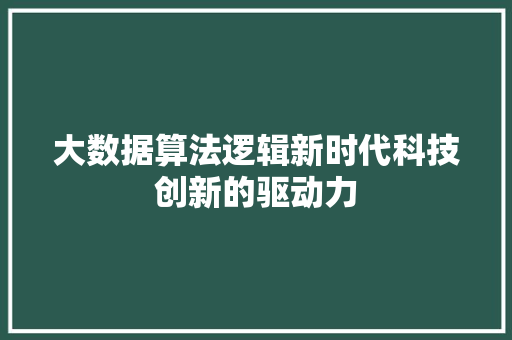大数据算法逻辑新时代科技创新的驱动力