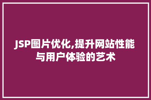 JSP图片优化,提升网站性能与用户体验的艺术 响应式设计