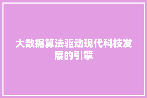 大数据算法驱动现代科技发展的引擎