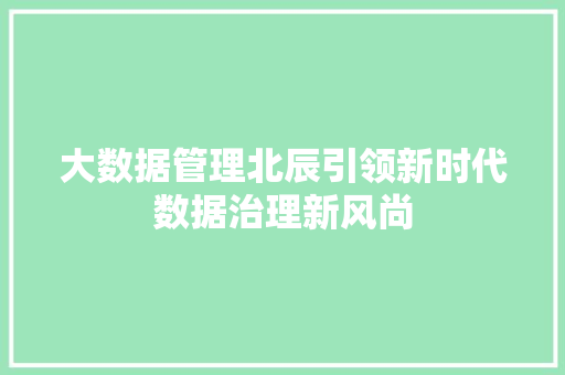 大数据管理北辰引领新时代数据治理新风尚