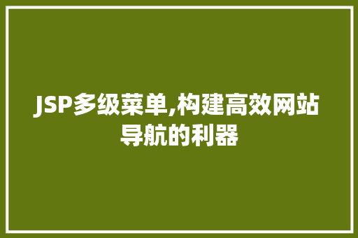 JSP多级菜单,构建高效网站导航的利器