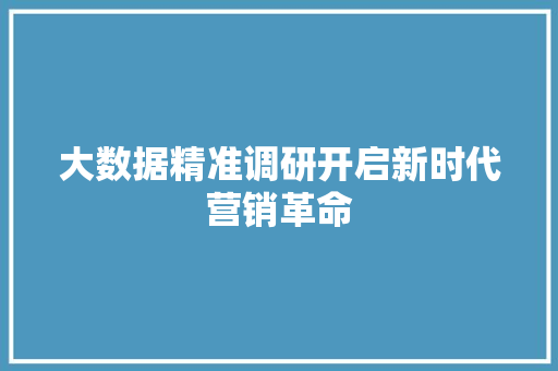 大数据精准调研开启新时代营销革命