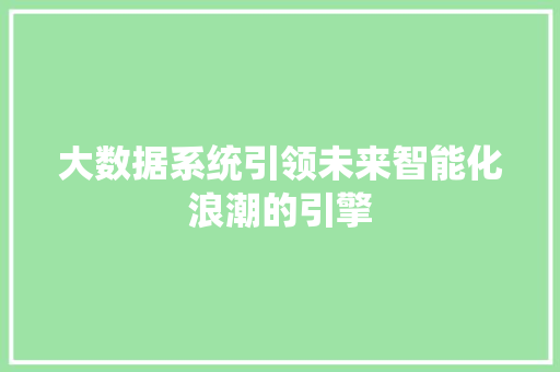 大数据系统引领未来智能化浪潮的引擎