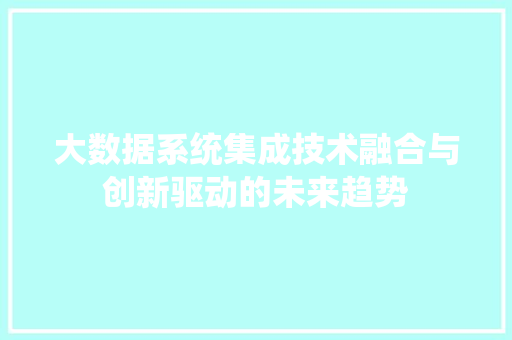 大数据系统集成技术融合与创新驱动的未来趋势