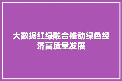 大数据红绿融合推动绿色经济高质量发展