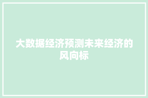 大数据经济预测未来经济的风向标