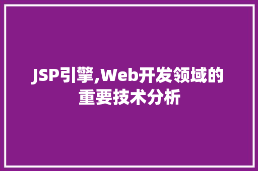 JSP引擎,Web开发领域的重要技术分析
