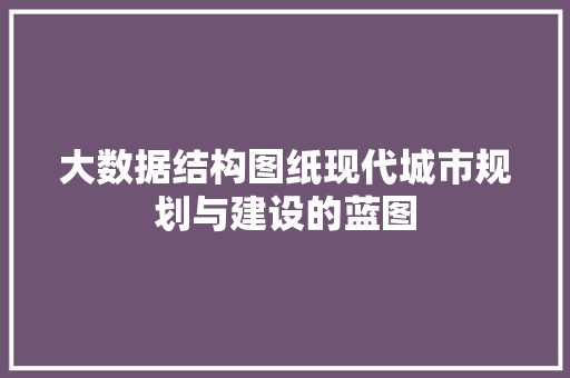大数据结构图纸现代城市规划与建设的蓝图