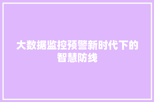大数据监控预警新时代下的智慧防线