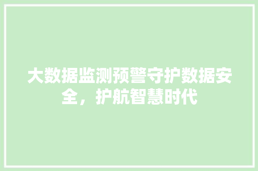 大数据监测预警守护数据安全，护航智慧时代
