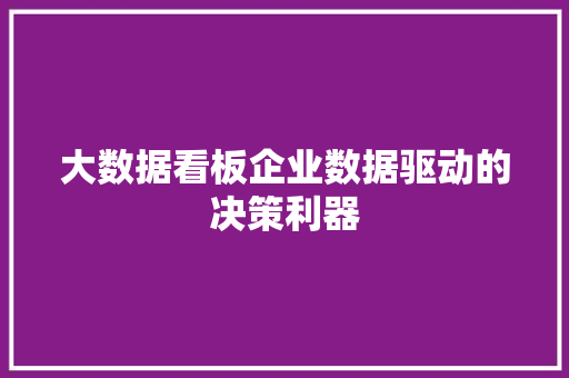大数据看板企业数据驱动的决策利器