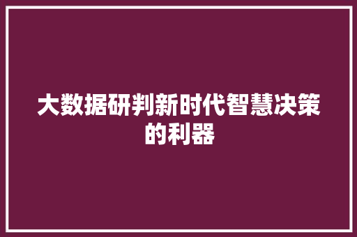 大数据研判新时代智慧决策的利器