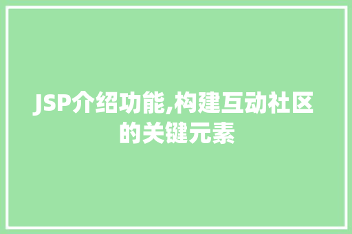 JSP介绍功能,构建互动社区的关键元素