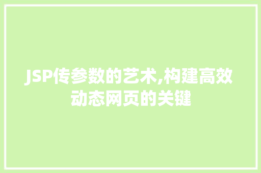 JSP传参数的艺术,构建高效动态网页的关键