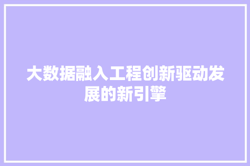 大数据融入工程创新驱动发展的新引擎