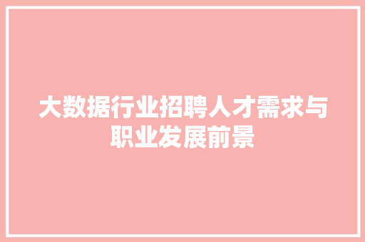 大数据行业招聘人才需求与职业发展前景