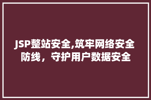 JSP整站安全,筑牢网络安全防线，守护用户数据安全 响应式设计