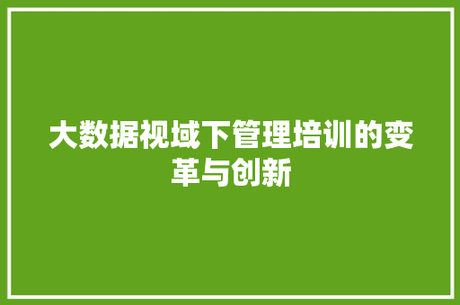 大数据视域下管理培训的变革与创新