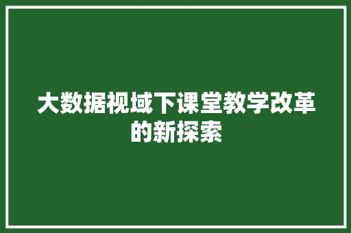 大数据视域下课堂教学改革的新探索