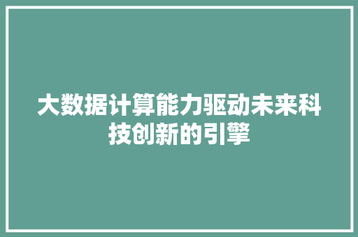 大数据计算能力驱动未来科技创新的引擎